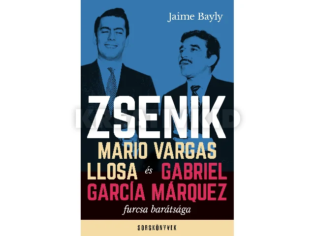 BAYLY, JAIME: ZSENIK - MARIO VARGAS LLOSA ÉS GABRIEL GARCÍA M. FURCSA BARÁTSÁGA