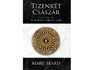 BEARD, MARY: TIZENKÉT CSÁSZÁR - A HATALOM KÉPEI AZ ÓKORTÓL A MODERN VILÁGIG