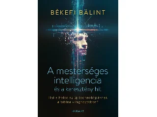 BÉKEFI BÁLINT: A MESTERSÉGES INTELLIGENCIA ÉS A KERESZTÉNY HIT - HOL A HELYE AZ ÚJ TECHNOLÓG...