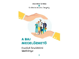 BENEDEK ANDRÁS-SZABOLCS ISTVÁN GERGELY: A BAJ MEGELŐZHETŐ - CSALÁDI ÖNVÉDELMI KÉZIKÖNYV