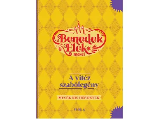 BENEDEK ELEK: BENEDEK ELEK MESÉI - A VITÉZ SZABÓLEGÉNY - MESÉK KIS HŐSÖKNEK