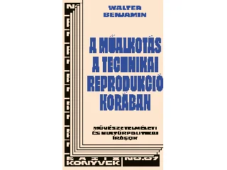 BENJAMIN, WALTER: A MŰALKOTÁS A TECHNIKAI REPRODUKCIÓ KORÁBAN