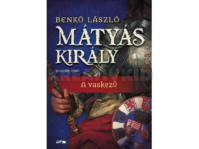 BENKŐ LÁSZÓ: MÁTYÁS KIRÁLY II. - A VASKEZŰ