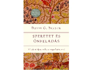 BENNER, DAVID G.: SZERETET ÉS ÖNFELADÁS - MIT JELENT TELJESEN RÁBÍZNI MAGUNKAT ISTENRE?
