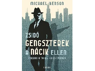 BENSON, MICHAEL: ZSIDÓ GENGSZTEREK A NÁCIK ELLEN  AMERIKA A '30-AS, '40-ES ÉVEKBEN
