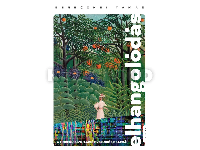 BERECZKEI TAMÁS: ELHANGOLÓDÁS - A MODERN CIVILIZÁCIÓ EVOLÚCIÓS CSAPDÁI