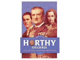BERÉNYI ANNA: HORTHY KIUGRÁSA - AZ 1944-ES KIUGRÁSI KÍSÉRLET REGÉNYES TÖRTÉNETE