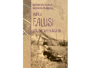 BERÉNYI LÁSZLÓ-MOLNÁR FLÓRIÁN: RÉGI FALUSI HUNCUTSÁGOK