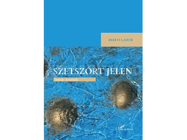 BERETI GÁBOR: SZÉTSZÓRT JELEN - ESSZÉK, KRITIKÁK