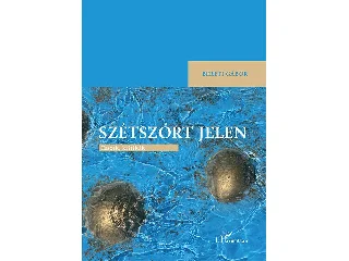BERETI GÁBOR: SZÉTSZÓRT JELEN - ESSZÉK, KRITIKÁK