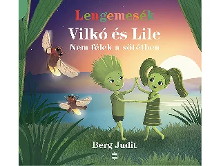 BERG JUDIT: VILKÓ ÉS LILE 4. - NEM FÉLEK A SÖTÉTBEN (LENGEMESÉK)