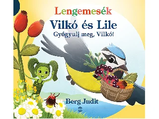BERG JUDIT: VILKÓ ÉS LILE 6. - GYÓGYULJ MEG, VILKÓ! (LENGEMESÉK)