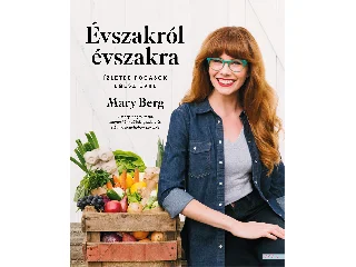 BERG, MARY: ÉVSZAKRÓL ÉVSZAKRA - ÍZLETES FOGÁSOK EGÉSZ ÉVRE