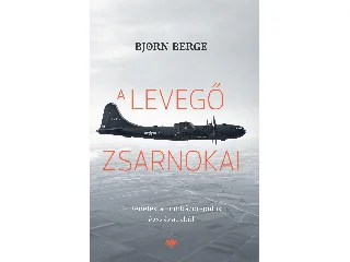 BERGE, BJORN: A LEVEGŐ ZSARNOKAI - TÖRTÉNETEK A BOMBÁZÓREPÜLŐK ÉVSZÁZADÁBÓL