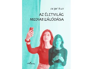 BERGER VIKTOR: AZ ÉLETVILÁG MEDIATIZÁLÓDÁSA