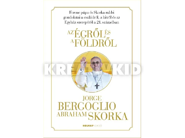 BERGOGLIO, JORGE - SKORKA, ABRAHAM: AZ ÉGRŐL ÉS A FÖLDRŐL