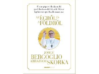 BERGOGLIO, JORGE - SKORKA, ABRAHAM: AZ ÉGRŐL ÉS A FÖLDRŐL