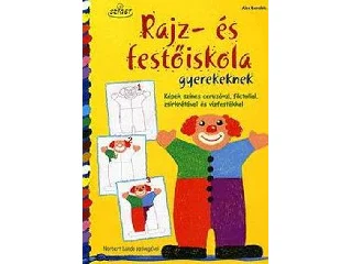 BERNFELS, ALEX: RAJZ-ÉS FESTŐISKOLA GYEREKEKNEK - KÉPEK SZÍNES CERUZÁVAL, FILCTOLLAL, ...