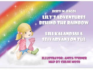 BERTI M. BAGDI: LILI KALANDJAI A SZIVÁRVÁNYON TÚL - LILY'S ADVENTURES BEHIND THE RAINBOW