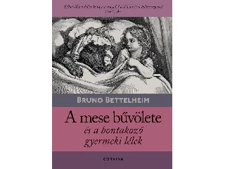 BETTELHEIM, BRUNO: A MESE BŰVÖLETE ÉS A BONTAKOZÓ GYERMEKI LÉLEK (9.KIADÁS)