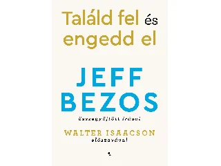 BEZOS, JEFF: TALÁLD FEL ÉS ENGEDD EL