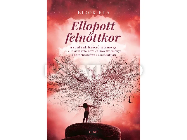 BIBÓK BEA: ELLOPOTT FELNŐTTKOR - AZ INFANTILIZÁCIÓ JELENSÉGE