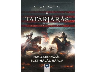 BIHARI DÁNIEL: A TATÁRJÁRÁS - MAGYARORSZÁG ÉLET-HALÁL HARCA