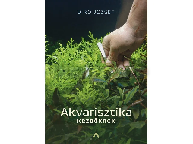 BÍRÓ JÓZSEF: AKVARISZTIKA KEZDŐKNEK (MÁSODIK, JAVÍTOTT KIADÁS)