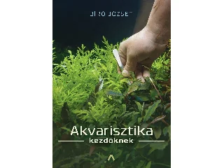 BÍRÓ JÓZSEF: AKVARISZTIKA KEZDŐKNEK (MÁSODIK, JAVÍTOTT KIADÁS)
