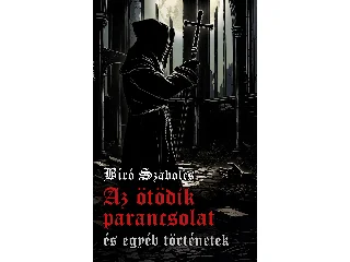 BÍRÓ SZABOLCS: AZ ÖTÖDIK PARANCSOLAT ÉS EGYÉB TÖRTÉNETEK