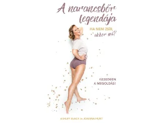 BLACK, ASHLEY & HUNT, JOANNA: A NARANCSBŐR LEGENDÁJA - HA NEM ZSÍR, AKKOR MI?