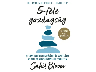 BLOOM, SAHIL: 5-FÉLE GAZDAGSÁG - HOGYAN TEREMTSÜNK BŐSÉGET ÉS EGYENSÚLYT...