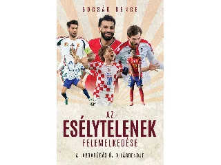 BOCSÁK BENCE: AZ ESÉLYTELENEK FELEMELKEDÉSE - A LABDARÚGÁS ÚJ VILÁGRENDJE