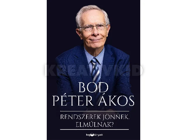 BOD PÉTER ÁKOS: RENDSZEREK JÖNNEK. ELMÚLNAK?