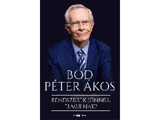 BOD PÉTER ÁKOS: RENDSZEREK JÖNNEK. ELMÚLNAK?