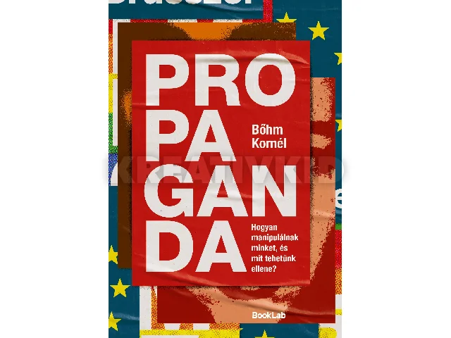 BŐHM KORNÉL: PROPAGANDA - HOGYAN MANIPULÁLNAK MINKET, ÉS MIT TEHETÜNK ELLENE?