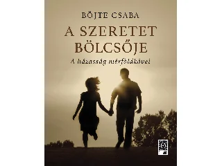 BÖJTE CSABA: A SZERETET BÖLCSŐJE - A HÁZASSÁG MÉRFÖLDKÖVEI