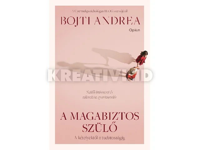 BOJTI ANDREA: A MAGABIZTOS SZÜLŐ - A KÉTELYEKTŐL A TUDATOSSÁGIG