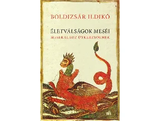 BOLDIZSÁR ILDIKÓ: ÉLETVÁLSÁGOK MESÉI - MESEKALAUZ ÚTKERESŐKNEK