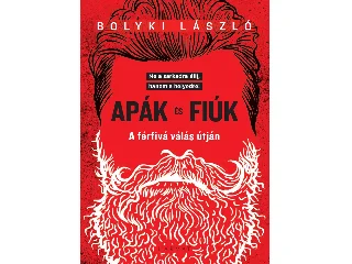 BOLYKI LÁSZLÓ: APÁK ÉS FIÚK - A FÉRFIVÁ VÁLÁS ÚTJÁN