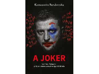 BONDARENKO, KONSZTANTIN: A JOKER - VOLODIMIR ZELENSZKIJ POLITIKAI FELEMELKEDÉSÉNEK IGAZ TÖRTÉNETE
