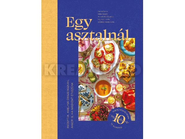 BORSOS DALMA-BOTOS CLAUDIA-HORVÁTH KITTI: EGY ASZTALNÁL - RECEPTEK AMELYEK ÖSSZEHOZNAK, AKKOR IS, HA MÁSKÉNT ÉTKEZÜNK
