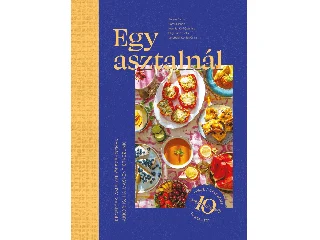 BORSOS DALMA-BOTOS CLAUDIA-HORVÁTH KITTI: EGY ASZTALNÁL - RECEPTEK AMELYEK ÖSSZEHOZNAK, AKKOR IS, HA MÁSKÉNT ÉTKEZÜNK