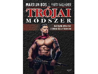 BOS, MARTIJN - GALLAGHER, MARTY: TRÓJAI MÓDSZER - ÉLES ELME, ERŐS TEST GYORSAN ÉS HATÉKONYAN
