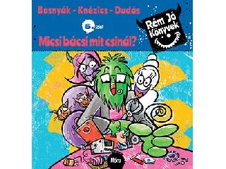 BOSNYÁK VIKTÓRIA - KNÉZICS ANIKÓ: MI-CSI BÁ-CSI MIT CSI-NÁL? - RÉM JÓ KÖNYVEK 5.