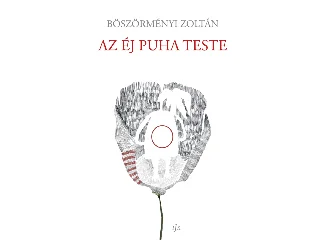 BÖSZÖRMÉNYI ZOLTÁN: AZ ÉJ PUHA TESTE
