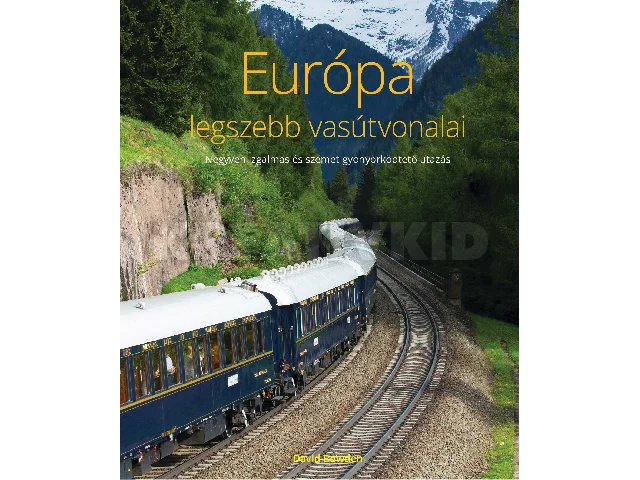 BOWDEN, DAVID: EURÓPA LEGSZEBB VASÚTVONALAI - NEGYVEN IZGALMAS ÉS SZEMET GYÖNYÖRKÖDTETŐ UTAZÁS