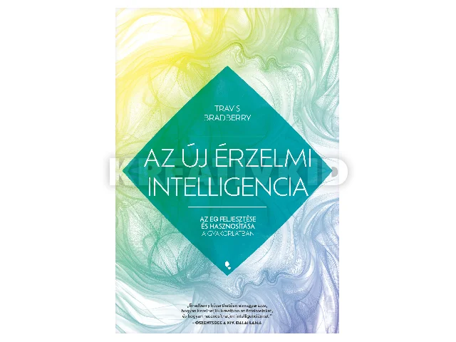 BRADBERRY, TRAVIS: AZ ÚJ ÉRZELMI INTELLIGENCIA - AZ EQ FEJLESZTÉSE ÉS HASZNOSÍTÁSA A GYAKORLATBAN