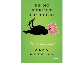 BRADLEY, ALAN: DE MI KERÜLT A PITÉBE?  FLAVIA DE LUCE REJTÉLYEI  ÚJ KIADÁS