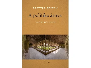 BRETTER ZOLTÁN: A POLITIKA ÁRNYA - TANULMÁNYOK, ESSZÉK